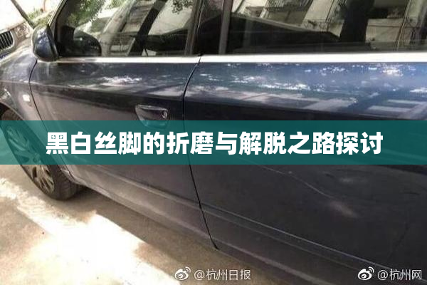 黑白丝脚的折磨与解脱之路探讨