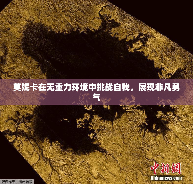 莫妮卡在无重力环境中挑战自我，展现非凡勇气