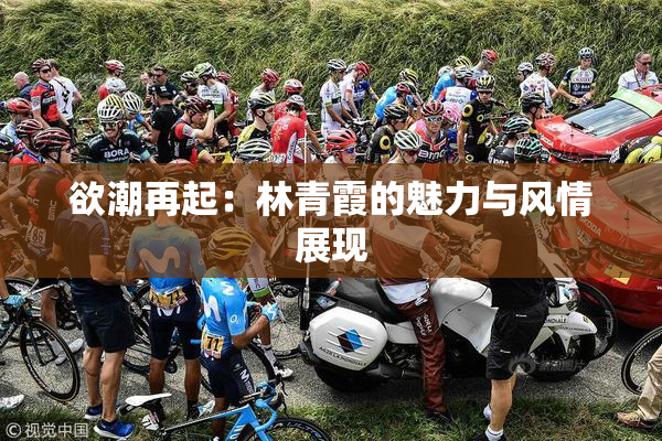 欲潮再起：林青霞的魅力与风情展现