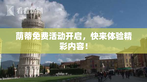 荫蒂免费活动开启，快来体验精彩内容！