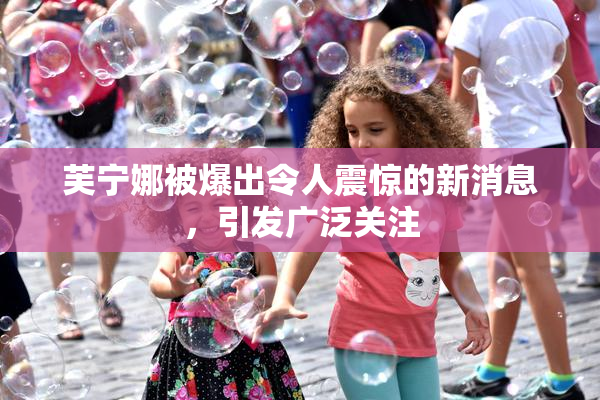 芙宁娜被爆出令人震惊的新消息，引发广泛关注