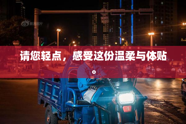请您轻点，感受这份温柔与体贴。