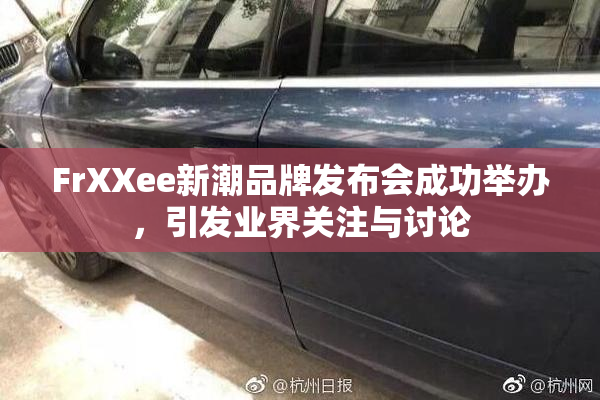 FrXXee新潮品牌发布会成功举办，引发业界关注与讨论