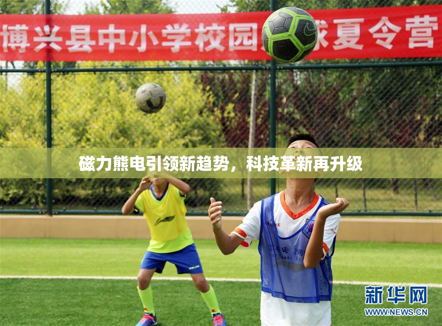 磁力熊电引领新趋势，科技革新再升级