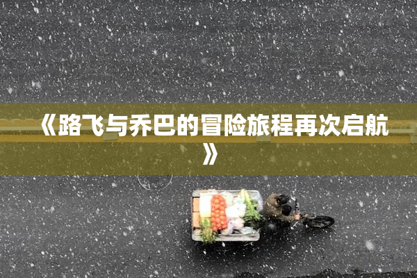 《路飞与乔巴的冒险旅程再次启航》