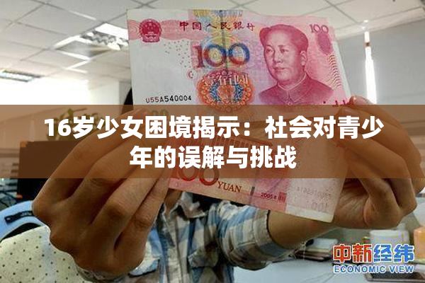 16岁少女困境揭示：社会对青少年的误解与挑战