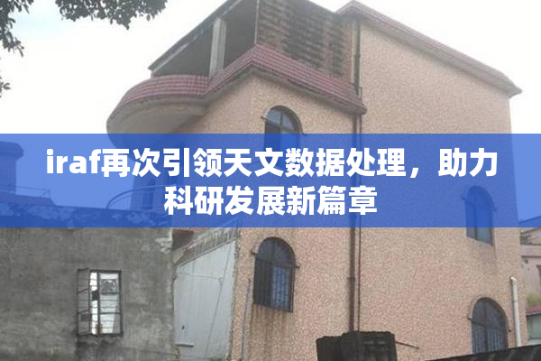 iraf再次引领天文数据处理，助力科研发展新篇章
