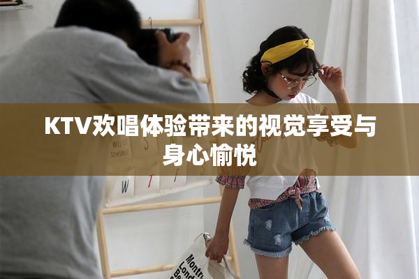 KTV欢唱体验带来的视觉享受与身心愉悦