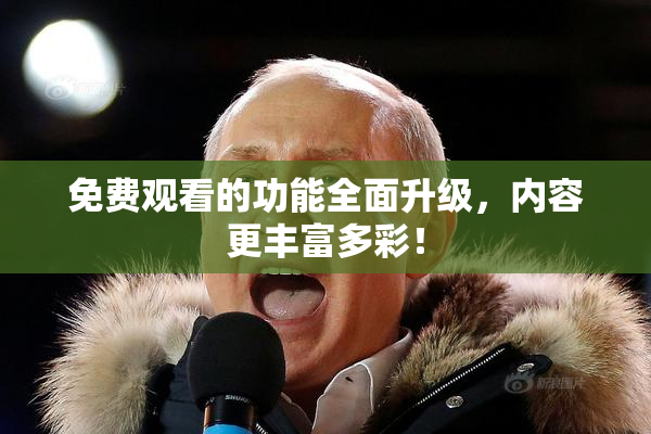 免费观看的功能全面升级，内容更丰富多彩！