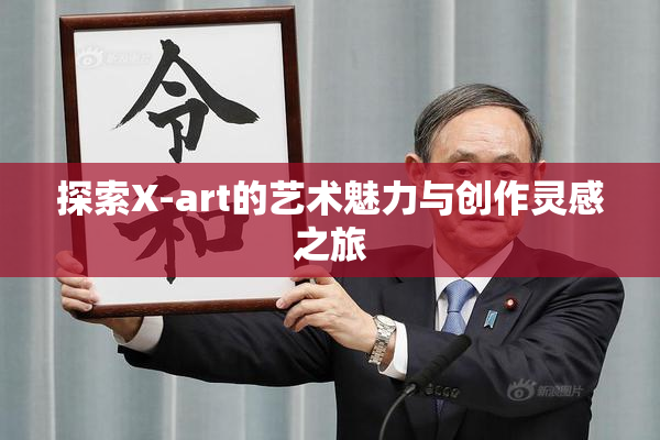 探索X-art的艺术魅力与创作灵感之旅