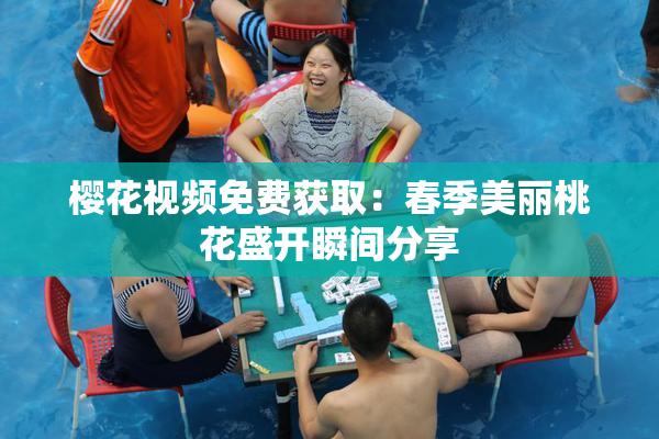 樱花视频免费获取：春季美丽桃花盛开瞬间分享
