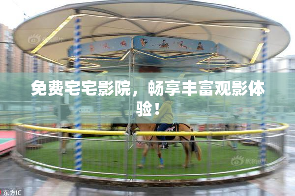 免费宅宅影院，畅享丰富观影体验！