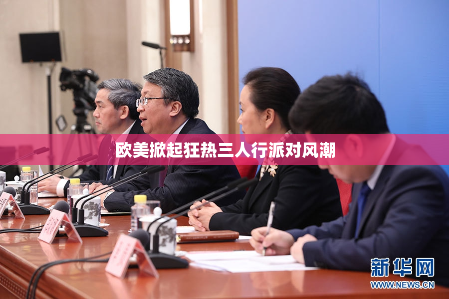 欧美掀起狂热三人行派对风潮