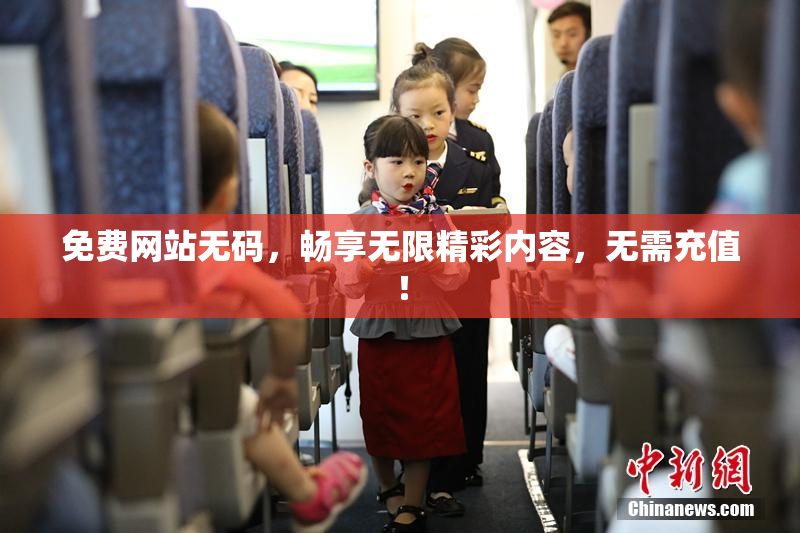 免费网站无码，畅享无限精彩内容，无需充值！