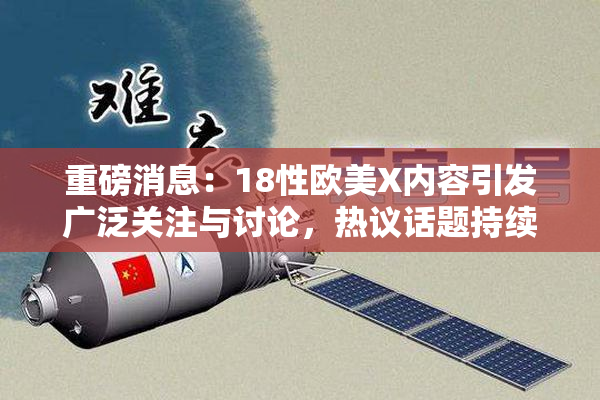 重磅消息：18性欧美X内容引发广泛关注与讨论，热议话题持续升温！