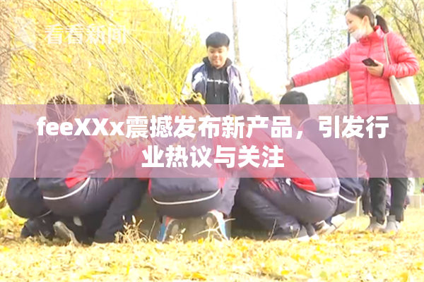 feeXXx震撼发布新产品，引发行业热议与关注