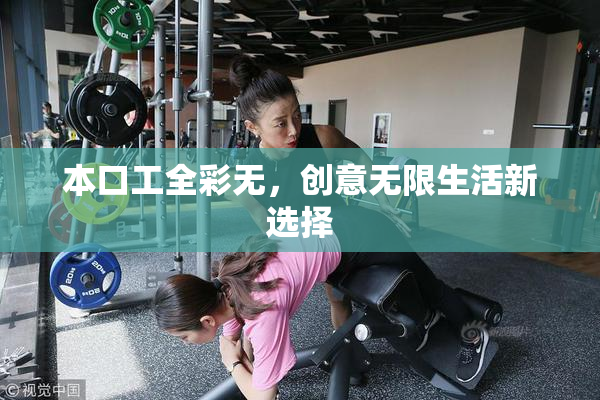 本口工全彩无，创意无限生活新选择