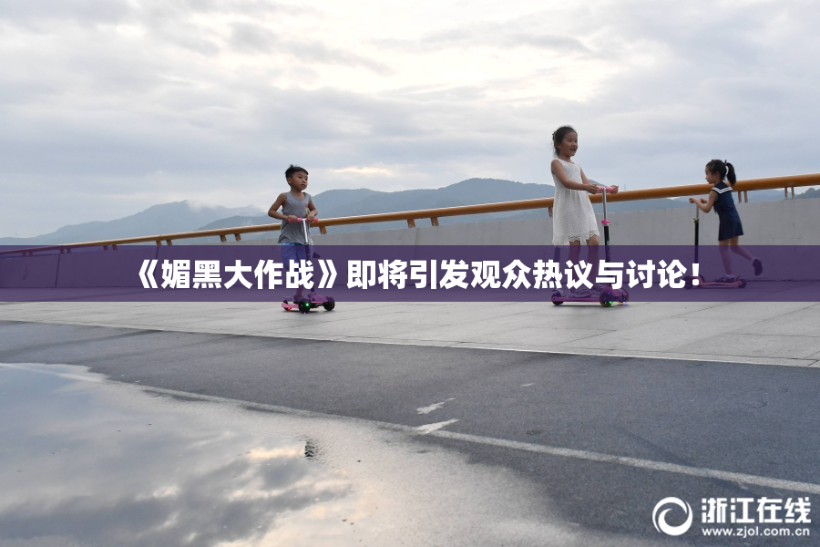 《媚黑大作战》即将引发观众热议与讨论！