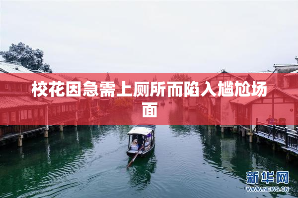 校花因急需上厕所而陷入尴尬场面