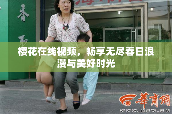 樱花在线视频，畅享无尽春日浪漫与美好时光