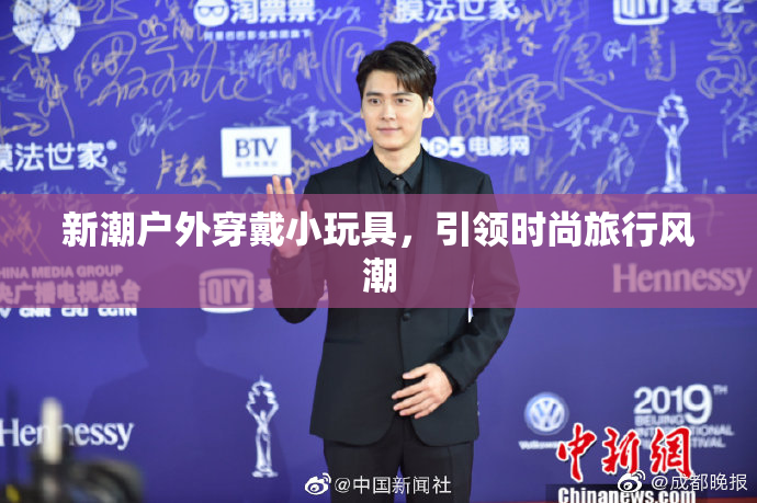 新潮户外穿戴小玩具，引领时尚旅行风潮