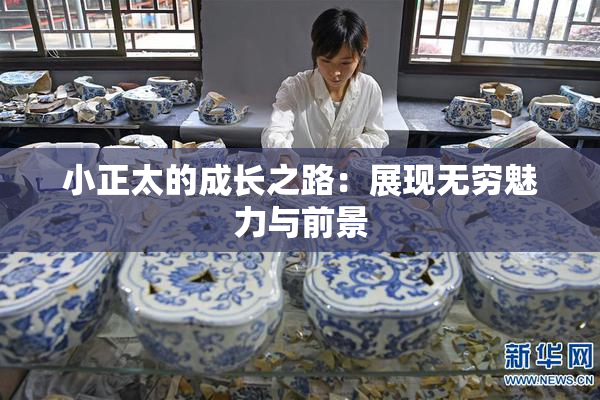 小正太的成长之路：展现无穷魅力与前景