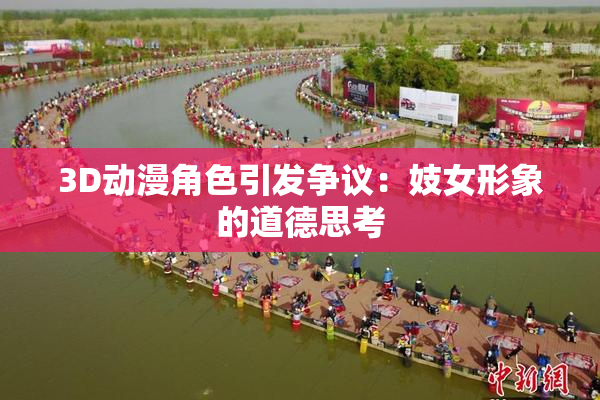 3D动漫角色引发争议：妓女形象的道德思考