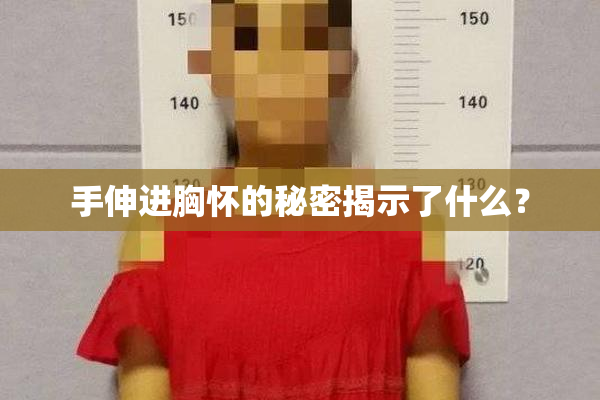 手伸进胸怀的秘密揭示了什么？