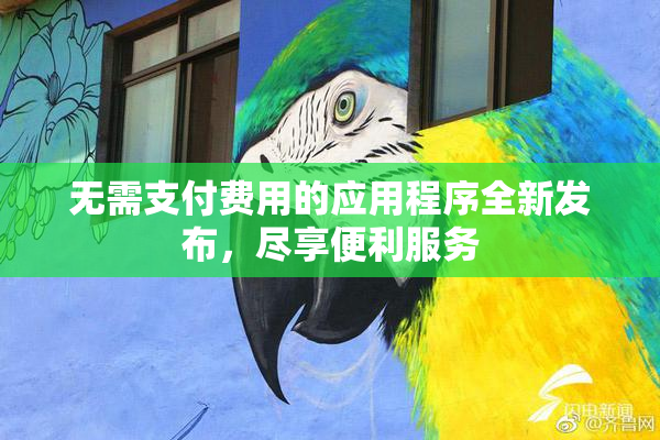 无需支付费用的应用程序全新发布，尽享便利服务