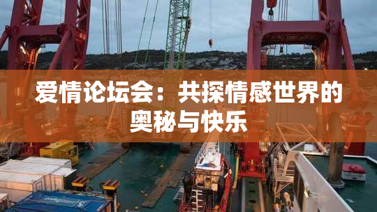 爱情论坛会：共探情感世界的奥秘与快乐