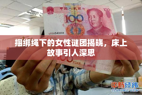 捆绑绳下的女性谜团揭晓，床上故事引人深思
