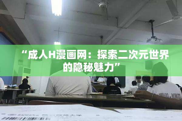 “成人H漫画网：探索二次元世界的隐秘魅力”