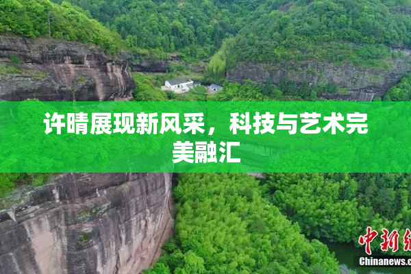 许晴展现新风采，科技与艺术完美融汇