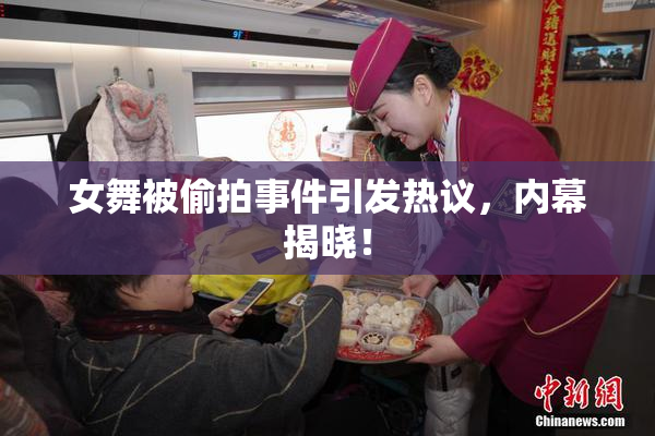 女舞被偷拍事件引发热议，内幕揭晓！