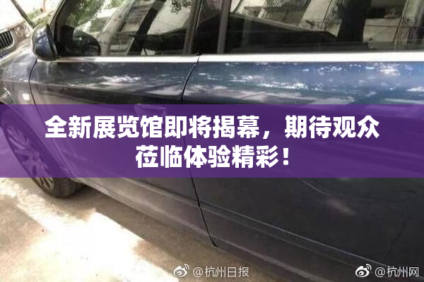 全新展览馆即将揭幕，期待观众莅临体验精彩！