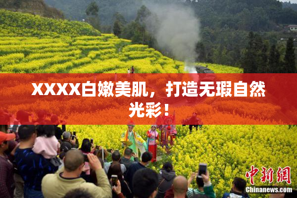 XXXX白嫩美肌，打造无瑕自然光彩！