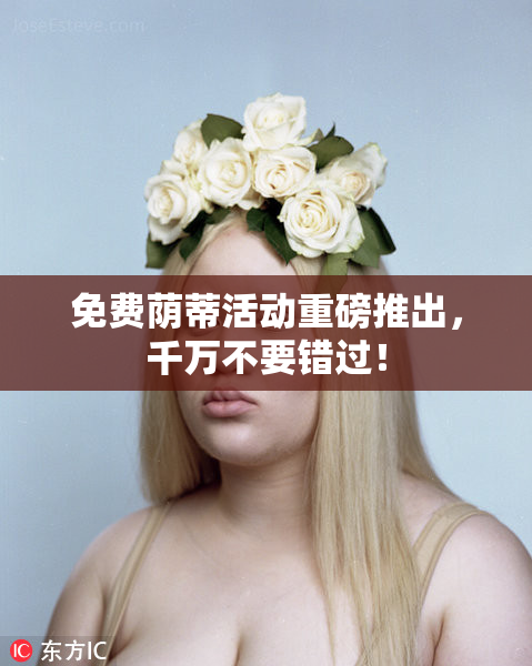 免费荫蒂活动重磅推出，千万不要错过！