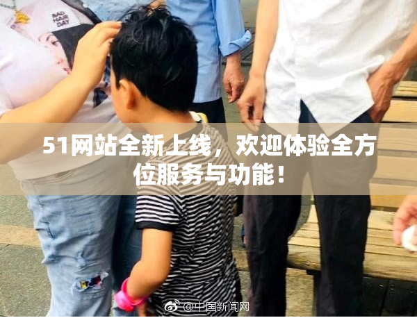 51网站全新上线，欢迎体验全方位服务与功能！