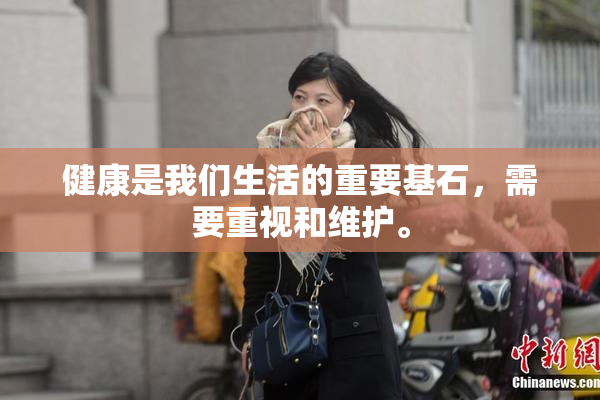 健康是我们生活的重要基石，需要重视和维护。