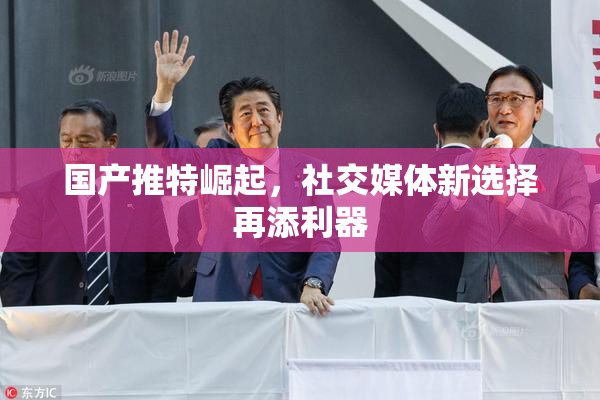 国产推特崛起，社交媒体新选择再添利器