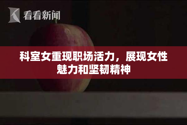 科室女重现职场活力，展现女性魅力和坚韧精神