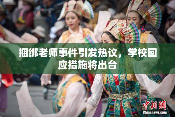 捆绑老师事件引发热议，学校回应措施将出台