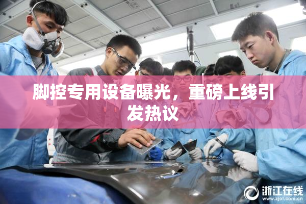脚控专用设备曝光，重磅上线引发热议