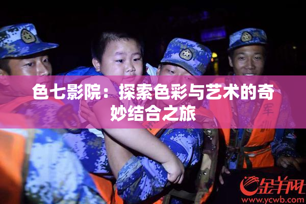 色七影院：探索色彩与艺术的奇妙结合之旅
