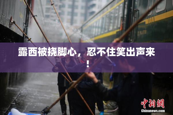 露西被挠脚心，忍不住笑出声来！