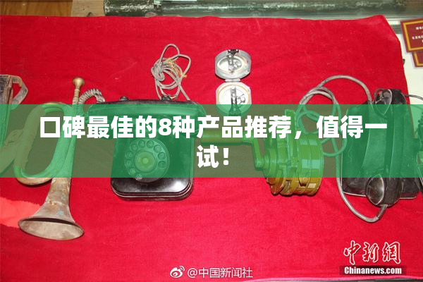 口碑最佳的8种产品推荐，值得一试！